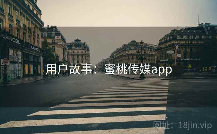 用户故事:蜜桃传媒app 用户故事:蜜桃传媒app