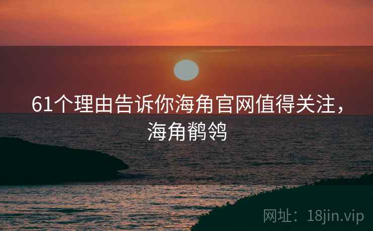61个理由告诉你海角官网值得关注，海角鹡鸰