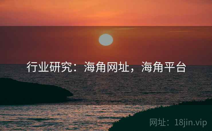 行业研究：海角网址，海角平台