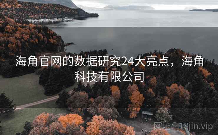 海角官网的数据研究24大亮点,海角科技有限公司 海角官网的数据研究24大亮点,海角科技有限公司